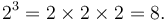 2^3 = 2 \times 2 \times 2 = 8. \,