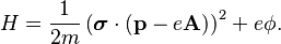 H = \frac{1}{2m}\left( \boldsymbol{\sigma}\cdot\left(\mathbf{p} - e \mathbf{A}\right)\right)^2 + e\phi.