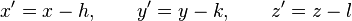  x' = x - h, \qquad y' = y - k, \qquad z' = z - l 