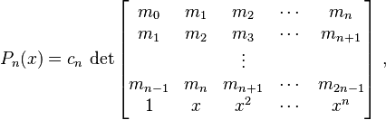  P_n(x) = c_n \, \det \begin{bmatrix}
m_0 & m_1 &  m_2 &\cdots & m_n \\
m_1 & m_2 &  m_3 &\cdots & m_{n+1} \\
&&\vdots&& \\
m_{n-1} &m_n& m_{n+1} &\cdots &m_{2n-1}\\
1 & x & x^2 & \cdots & x^{n}
\end{bmatrix}~,