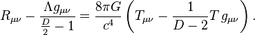 R_{\mu \nu} - \frac{ \Lambda g_{\mu \nu}}{\tfrac{D}{2}-1} = {8 \pi G \over c^4} \left(T_{\mu \nu} - {1 \over {D-2}}T\,g_{\mu \nu}\right) .\,