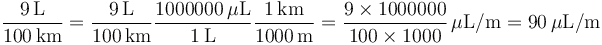  \mathrm{\frac{9\,\rm{L}}{100\,\rm{km}}} =
 \mathrm{\frac{9\,\rm{L}}{100\,\rm{km}}}
 \mathrm{\frac{1000000\,\rm{\mu L}}{1\,\rm{L}}}
 \mathrm{\frac{1\,\rm{km}}{1000\,\rm{m}}} =
 \frac {9 \times 1000000}{100 \times 1000}\,\mathrm{\mu L/m} =
 90\,\mathrm{\mu L/m}