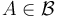 A\in \mathcal{B}