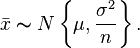 \bar{x} \thicksim N\left\{\mu, \frac{\sigma^2}{n}\right\}.