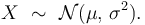 X\ \sim\ \mathcal{N}(\mu,\,\sigma^2).