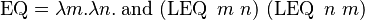 \operatorname{EQ} = \lambda m.\lambda n.\operatorname{and}\ (\operatorname{LEQ}\ m\ n)\ (\operatorname{LEQ}\ n\ m) 