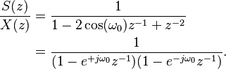 \begin{align} \frac{S(z)}{X(z)} & = \frac{1}{1 - 2 \cos(\omega_0) z^{-1} + z^{-2}} \\  & = \frac{1}{(1 - e^{+j \omega_0} z^{-1})(1 - e^{-j \omega_0} z^{-1})} . \end{align}