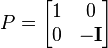  P = \begin{bmatrix} 1 & 0 \\ 0 & - \mathbf{I} \end{bmatrix} 