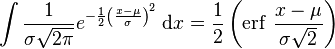 \int {\frac{1}{\sigma\sqrt{2\pi}} e^{ -\frac{1}{2}\left(\frac{x-\mu}{\sigma}\right)^2 }}\; \mathrm{d}x= \frac{1}{2} \left(\operatorname{erf}\,\frac{x-\mu}{\sigma \sqrt{2}}\right)