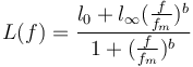  L(f) = \frac {l_0 + l_{\infty}(\frac{f}{f_m})^b }{1 + (\frac{f}{f_m})^b}   \,  