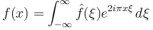 f(x) = \int_{-\infty}^\infty \hat f(\xi) e^{2 i \pi x \xi} \, d\xi