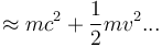 \approx m c^2 + \frac{1}{2} m v^2 ...