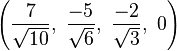 \left(\frac{7}{\sqrt{10}},\ \frac{-5}{\sqrt{6}},\   \frac{-2}{\sqrt{3}},\ 0\right)