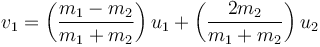  v_{1} = \left( \frac{m_1 - m_2}{m_1 + m_2} \right) u_{1} + \left( \frac{2 m_2}{m_1 + m_2} \right) u_{2}\,