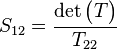 S_{12} = \frac{\det \begin{pmatrix}T\end{pmatrix}}{T_{22}}\,