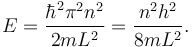 E = \frac{\hbar^2 \pi^2 n^2}{2mL^2} = \frac{n^2h^2}{8mL^2}.