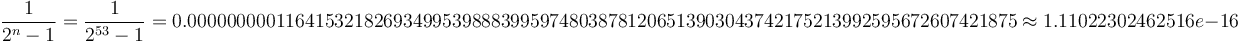 \frac{1}{{2}^{n}-1} = \frac{1}{{2}^{53}-1} = 0.0000000001164153218269349953988839959748038781206513903043742175213992595672607421875 \approx 1.11022302462516e-16 