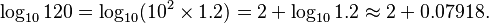 \log_{10}120=\log_{10}(10^2\times 1.2)=2+\log_{10}1.2\approx2+0.07918.