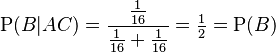 \mathrm{P}(B|AC) = \frac{\frac{1}{16}}{\frac{1}{16} + \frac{1}{16}} = \tfrac{1}{2} = \mathrm{P}(B)