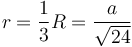 r={1\over3}R={a\over\sqrt{24}}\,