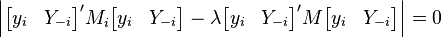 
\Big|\begin{bmatrix}y_i&Y_{-i}\end{bmatrix}' M_i \begin{bmatrix}y_i&Y_{-i}\end{bmatrix} -\lambda
\begin{bmatrix}y_i&Y_{-i}\end{bmatrix}' M \begin{bmatrix}y_i&Y_{-i}\end{bmatrix} \Big|=0
  