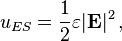  u_{ES} = \frac{1}{2} \varepsilon |\mathbf{E}|^2 \, ,