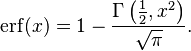 \operatorname{erf}(x) = 1 - \frac{\Gamma\left(\frac{1}{2},x^2\right)}{\sqrt\pi}.\ 