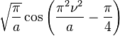 \displaystyle \sqrt{\frac{\pi}{a}} \cos \left( \frac{\pi^2 \nu^2}{a} - \frac{\pi}{4} \right) 