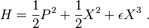 
H = {1\over 2} P^2 + {1\over 2} X^2  + \epsilon X^3 ~.
