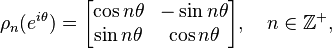 \rho_n(e^{i\theta}) = \begin{bmatrix}
\cos n\theta & -\sin n\theta \\
\sin n\theta & \cos n\theta
\end{bmatrix},\quad n\in\mathbb Z^{+},