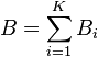  B = \sum_{ i = 1 }^K B_i 