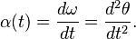  \alpha(t) = \frac{d\omega}{dt} = \frac{d^2\theta}{dt^2}.