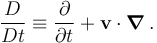 \frac{D}{Dt} \equiv \frac{\partial}{\partial t}  + \mathbf{v}\cdot\boldsymbol{\nabla}\,.