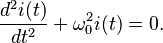 \frac{d ^{2}i(t)}{dt^{2}} + \omega_0^ {2} i(t) = 0.\,