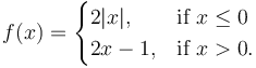 f(x) = \begin{cases} 2|x|,  & \mbox{if } x \leq 0\\ 2x-1, & \mbox{if }  x > 0. \end{cases} 