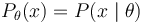 P_\theta(x) = P(x\mid\theta)