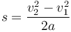 s = \frac{v_2^2 - v_1^2}{2a}