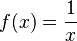 f(x) = \frac{1}{x}