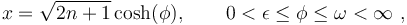 x=\sqrt{2n+1} \cosh(\phi), \qquad 0<\epsilon\leq\phi\leq\omega<\infty  ~,