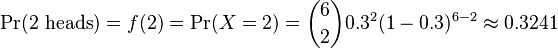 \Pr(2\text{ heads}) = f(2) = \Pr(X = 2) = {6\choose 2}0.3^2 (1-0.3)^{6-2} \approx 0.3241 