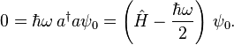 0=\hbar \omega\, a^\dagger a \psi_0 = \left(\hat H - \frac{\hbar \omega}{2} \right) \,\psi_0.