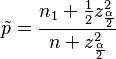  \tilde{p}= \frac{ n_1 + \frac{1}{2} z_{\frac{\alpha}{2}}^2}{ n + z_{\frac{\alpha}{2}}^2 } 