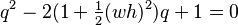 q^2-2(1+\tfrac12(wh)^2)q+1=0