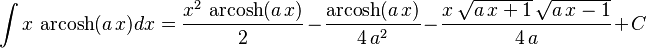 \int x\,\operatorname{arcosh}(a\,x)dx=
  \frac{x^2\,\operatorname{arcosh}(a\,x)}{2}-
  \frac{\operatorname{arcosh}(a\,x)}{4\,a^2}-
  \frac{x\,\sqrt{a\,x+1}\,\sqrt{a\,x-1}}{4\,a}+C