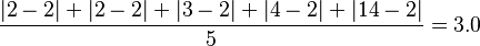 \frac{|2 - 2| + |2 - 2| + |3 - 2| + |4 - 2| + |14 - 2|}{5} = 3.0