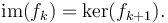 \mathrm{im}(f_k) = \mathrm{ker}(f_{k+1}).\!