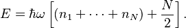  E = \hbar \omega \left[(n_1 + \cdots + n_N) + {N\over 2}\right].