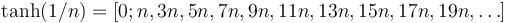 \tanh(1/n) = [0; n, 3n, 5n, 7n, 9n, 11n, 13n, 15n, 17n, 19n, \dots] \,\!