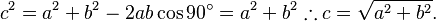 c^2 = a^2 + b^2 - 2ab\cos90^\circ = a^2 + b^2 \therefore c = \sqrt{a^2 + b^2}.