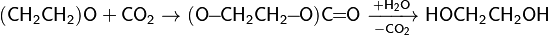 \mathsf{(CH_2CH_2)O+CO_2}\rightarrow\mathsf{(O\!\!-\!\!CH_2CH_2\!\!-\!\!O)C\!\!=\!\!O\ \xrightarrow[-CO_2]{+H_2O}\ HOCH_2CH_2OH}